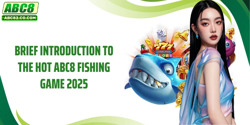Brief introduction to the hot ABC8 fishing game 2025