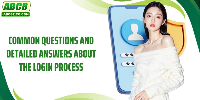 Common questions and detailed answers about the login process