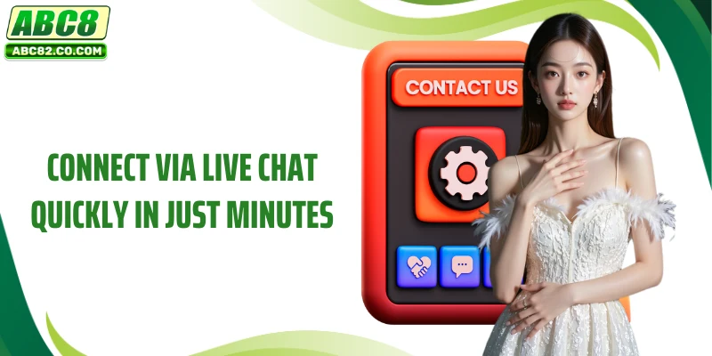 Contact Us 4 Connect via live chat quickly in just minutes