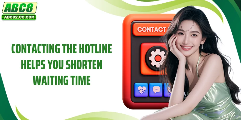 Contact Us 3 Contacting the hotline helps you shorten waiting time.