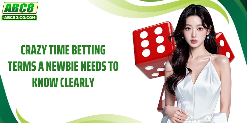 Crazy Time A- Bet Freely, Win Big Rewards 4 Crazy Time Betting Terms A Newbie Needs to Know Clearly