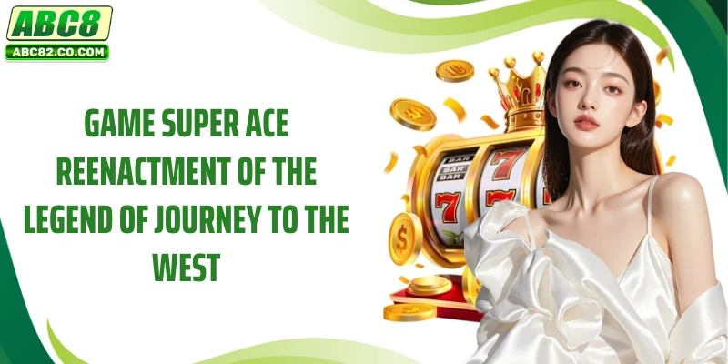 Game Super ACE reenactment of the legend of Journey to the West