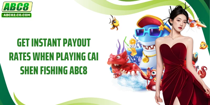 Experience Cai Shen Fishing with a Chance to Win Big Rewards 4 Get instant payout rates when playing Cai Shen Fishing ABC8