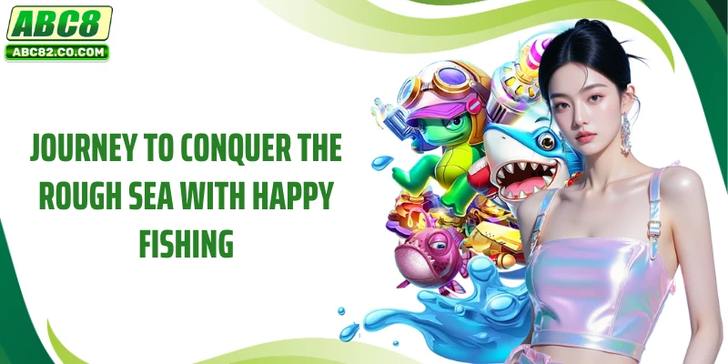 Happy Fishing - The Ultimate Reward Hunting Super Product at ABC8 2 Journey to conquer the rough sea with Happy Fishing