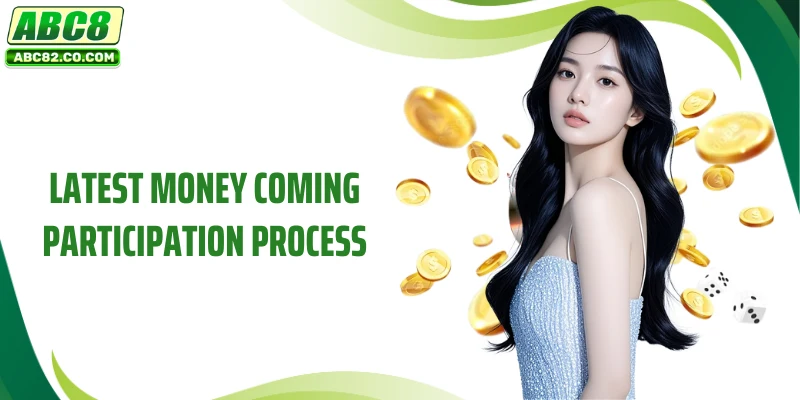Latest Money Coming Participation Process
