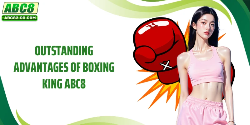 Outstanding advantages of  Boxing King ABC8