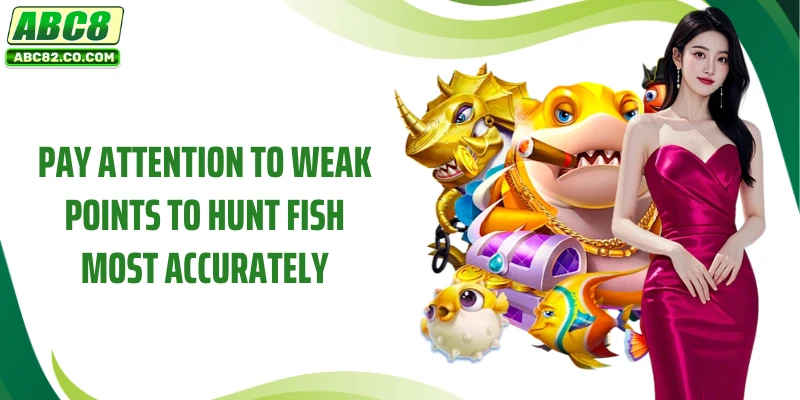 Pay attention to weak points to hunt fish most accurately