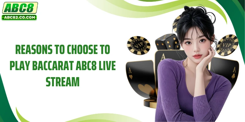 Reasons to choose to play Baccarat ABC8 Live Stream