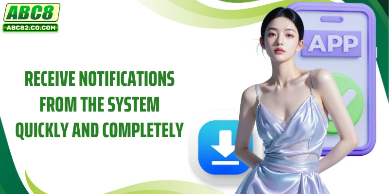 Receive notifications from the system quickly and completely