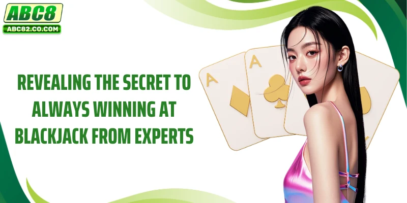 Blackjack ABC8 - Dramatic, Top-notch Intellectual Card Game 4 Revealing the secret to always winning at blackjack from experts