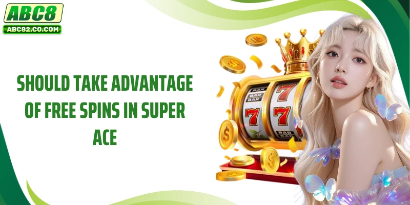 Should take advantage of Free spins in Super ACE