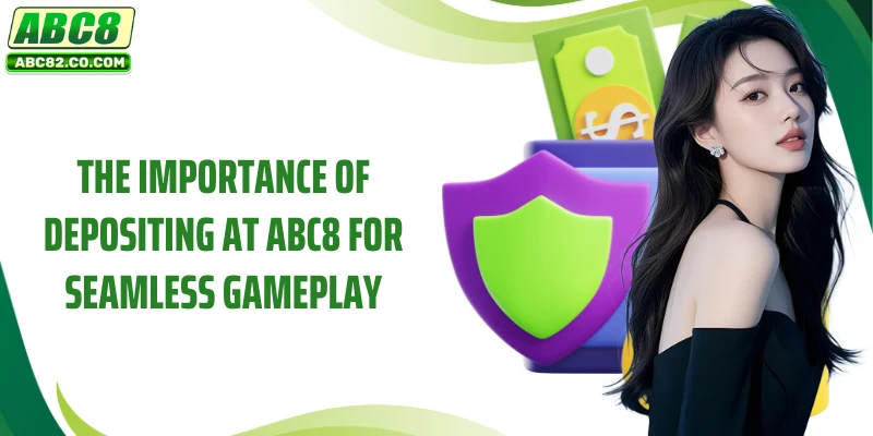 ABC8 Deposit 2 The importance of depositing at ABC8 for seamless gameplay