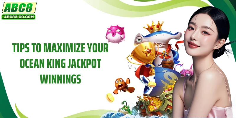 Ocean King Jackpot - ABC8's Attractive Reward Game 5 Tips to maximize your Ocean King Jackpot winnings