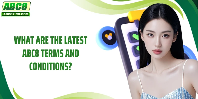 Terms and Conditions 1 What are the latest ABC8 terms and conditions?