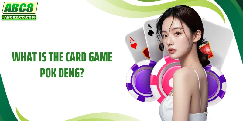Detailed Pok deng ABC8 Playing Guide for Beginners 2 What is the card game Pok Deng?