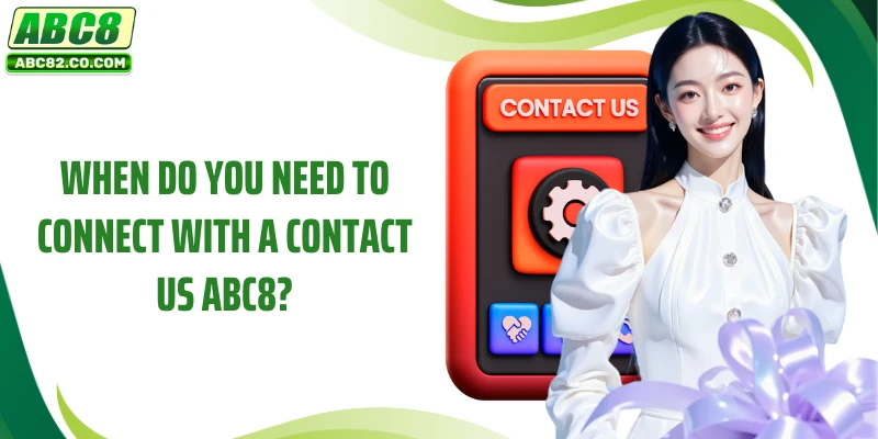 Contact Us 2 When do you need to connect with a contact us ABC8?
